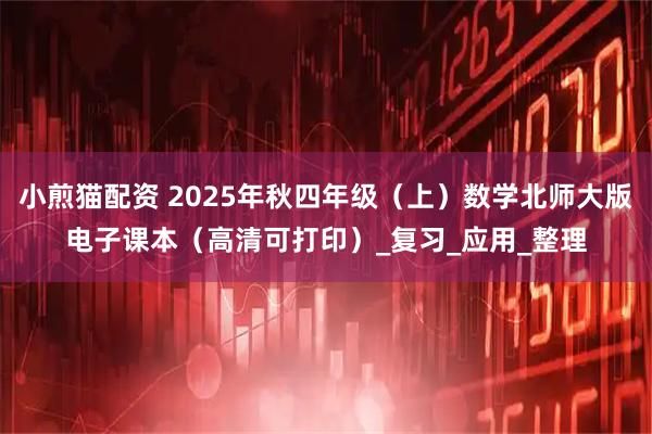 小煎猫配资 2025年秋四年级(上)数学北师大版电子课本(高清可打印)_复习_应用_整理