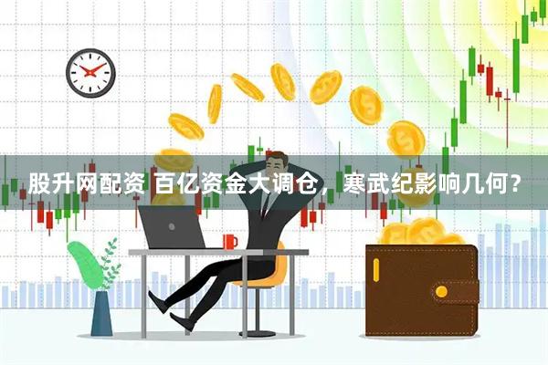 股升网配资 百亿资金大调仓，寒武纪影响几何？